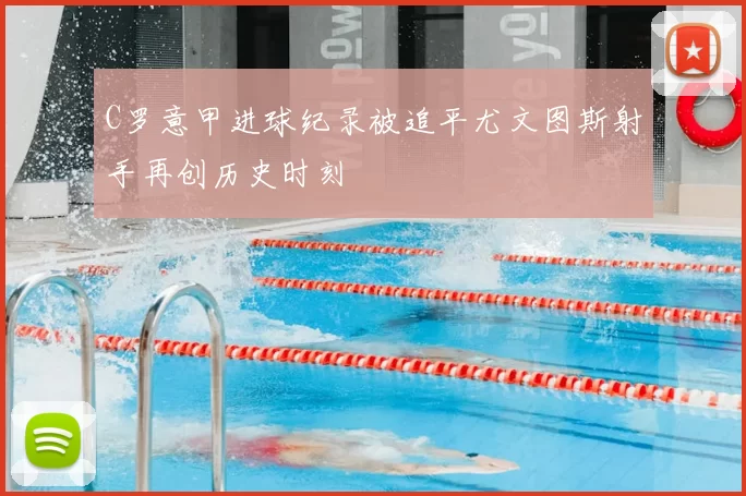 C罗意甲进球纪录被追平尤文图斯射手再创历史时刻