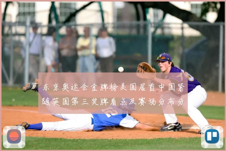 东京奥运会金牌榜美国居首中国紧随英国第三奖牌看点及赛场分布分析