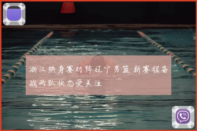 浙江热身赛对阵辽宁男篮 新赛程备战两队状态受关注