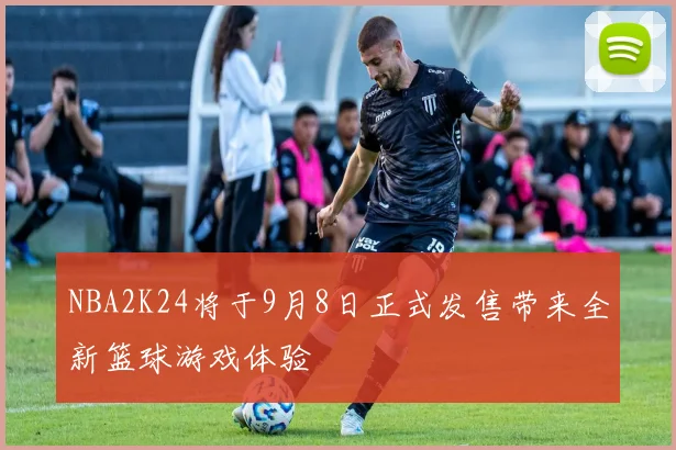 NBA2K24将于9月8日正式发售带来全新篮球游戏体验